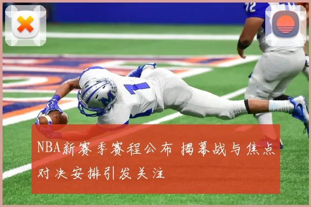 NBA新赛季赛程公布 揭幕战与焦点对决安排引发关注